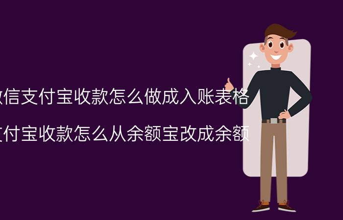 微信支付宝收款怎么做成入账表格 支付宝收款怎么从余额宝改成余额？